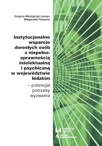 Instytucjonalne wsparcie dorosłych osób z niepełnosprawnością intelektualną i psychiczną w województwie łódzkim – potencjał – potrzeby – wyzwania