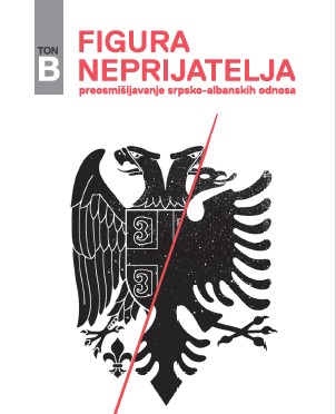FIGURA NEPRIJATELJA: PREOSMIŠLJAVANJE SRPSKO-ALBANSKIH ODNOSA