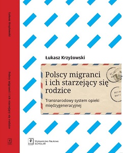 POLSCY MIGRANCI I ICH STARZEJĄCY SIĘ RODZICE. TRANSNARODOWY SYSTEM OPIEKI MIĘDZYGENERACYJNEJ