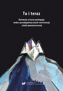 Here and now. The dilemmas of an artist-pedagogue in the face of the post-modern art’s paradigmatic reorientation Cover Image