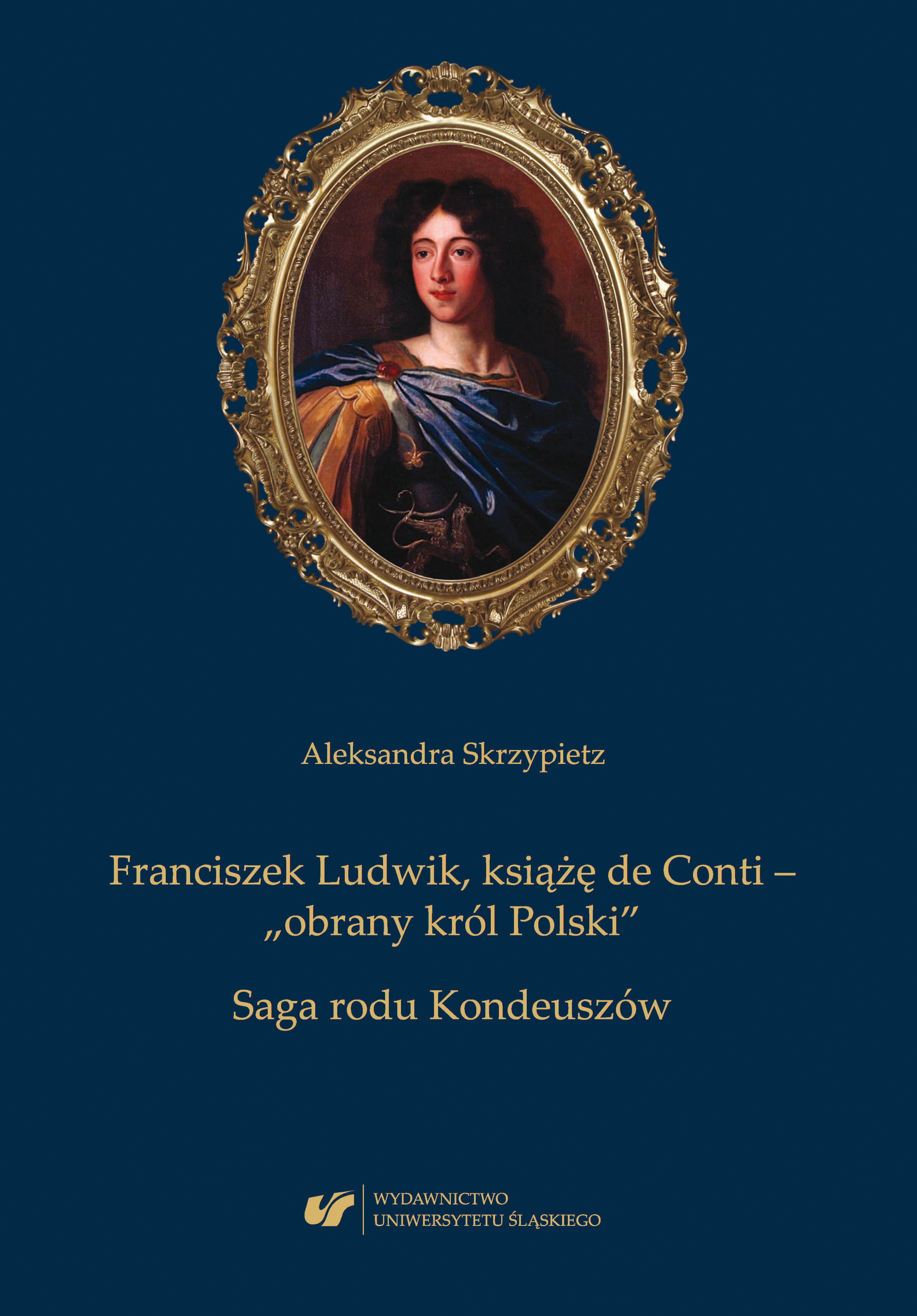 François Louis, prince of Conti – “the elected king of Poland”. The saga of the Condé family Cover Image