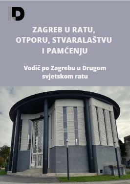 Zagreb u ratu, otporu, stvaralaštvu i pamćenju. Vodič po Zagrebu u Drugom svjetskom ratu